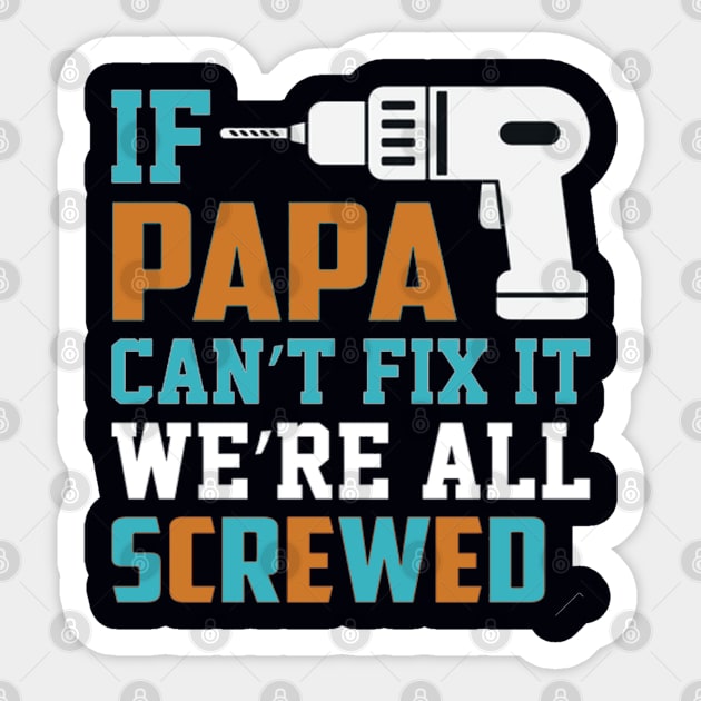 If Papa Can't Fix, We're All Screwed Sticker by sayed20